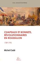 Couverture du livre « Chapeaux et bonnets, révolutionnaires en Roussillon ; 1789-1795 » de Michel Cade aux éditions Trabucaire