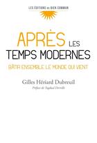 Couverture du livre « Après les temps modernes : Bâtir ensemble le monde qui vient » de Heriard Dubreuil Gilles aux éditions Bien Commun