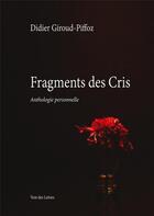 Couverture du livre « Fragments des cris : anthologie personnelle » de Didier Giroud-Piffoz aux éditions Vent-des-lettres