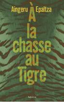 Couverture du livre « À la chasse au tigre » de Aingeru Epaltza aux éditions Auberon