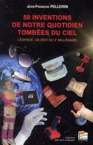 Couverture du livre « 50 inventions de notre quotidien tombeés du ciel ; l'espace, un défi du 3e millénaire » de Jean Francois Pellerin aux éditions Regi Arm