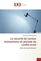 Couverture du livre « La securite de l'action humanitaire en periode de conflit arme » de Coulibaly Tandjama aux éditions Editions Universitaires Europeennes