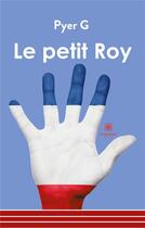 Couverture du livre « Le petit roy » de Pyer G aux éditions Le Lys Bleu