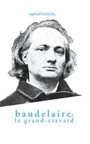 Couverture du livre « Baudelaire, le Grand-Crevard » de Raphael Belaiche aux éditions Books On Demand