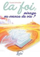 Couverture du livre « La foi, mirage ou source de vie ? » de Claude Schneider aux éditions Lulu