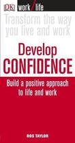Couverture du livre « Develop confidence - build a positive approach to life and work » de Ros Taylor aux éditions Dorling Kindersley Uk