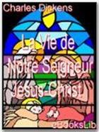 Couverture du livre « La vie de Notre Seigneur Jésus-Christ » de Charles Dickens aux éditions Ebookslib