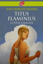 Couverture du livre « Titus Flaminius - Tome 4 - La piste gauloise » de Jean-François Nahmias aux éditions Le Livre De Poche Jeunesse