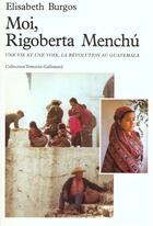 Couverture du livre « Moi, Rigoberta Menchú : Une vie et une voix, la révolution au Guatemala » de Elisabeth Burgos aux éditions Gallimard