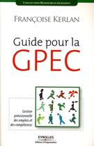 Couverture du livre « Guide pour la GPEC ; gestion prévisionnelle des emplois et des compétences » de Francoise Kerlan aux éditions Editions D'organisation