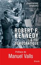 Couverture du livre « Robert F. Kennedy ; la foi démocratique » de Hugo Roussel et Jean-Pierre Mignard aux éditions Stock