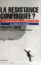 Couverture du livre « La résistance confisquée ? » de Philippe Andre aux éditions Perrin