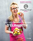 Couverture du livre « MASTERCHEF ; Masterchef saison 2 ; les meilleures recettes d'Elisabeth » de Elisabeth Biscarrat et Valery Guedes aux éditions Solar