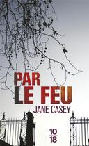 Couverture du livre « Par le feu » de Jane Casey aux éditions 10/18