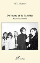 Couverture du livre « De soufre et de flammes ; recueil de théâtre » de Gilbert Soussen aux éditions L'harmattan