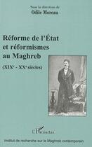 Couverture du livre « Réforme de l'Etat et réformismes au Maghreb ; XIX - XX siècles » de Odile Moreau aux éditions L'harmattan