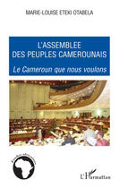 Couverture du livre « L'assemblée des peuples camerounais ; le Cameroun que nous voulons » de Marie-Louise Eteki-Otabela aux éditions Editions L'harmattan