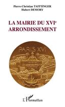 Couverture du livre « La mairie du XVIe arrondissement » de Hubert Demory et Pierre-Christian Taittinger aux éditions L'harmattan