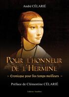 Couverture du livre « Pour l'honneur de l'hermine ; cronicque pour des temps meilleurs » de André Célarié aux éditions Amalthee