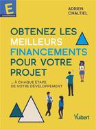 Couverture du livre « Obtenez les meilleurs financements pour votre projet ... à chaque étape de votre développement » de Adrien Chaltiel aux éditions Vuibert
