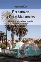 Couverture du livre « Pèlerinage à Deux Marabouts : Chronique d'un village colonial (Algérie 1875-1962) » de Mohammed Kali aux éditions Editions Du Net