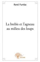 Couverture du livre « La brebis et l'agneau au milieu des loups » de Rene Fumba aux éditions Edilivre