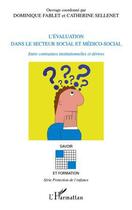 Couverture du livre « L'évaluation dans le secteur social et médico-social ; entre contraintes institutionnelles et dérives » de Dominique Fablet et Catherine Sellenet aux éditions Editions L'harmattan