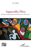 Couverture du livre « Apprendre Dieu : se laisser surprendre par un Dieu encore à découvrir » de Yves Millou aux éditions L'harmattan