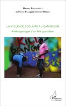 Couverture du livre « La violence scolaire au Cameroun ; anthropologie d'un fait quotidien » de Pierre Francois Edongo Ntede et Edjenguele Mbonji aux éditions L'harmattan