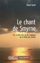 Couverture du livre « Le chant de Smyrne ; il y a cent ans, la fin tragique de la Perle du Levant » de Roland Godel aux éditions L'harmattan