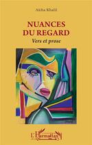 Couverture du livre « Nuances du regard : vers et prose » de Aicha Khalil aux éditions L'harmattan