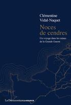 Couverture du livre « Noces de cendres : Un voyage dans les ruines de la grande guerre » de Clementine Vidal-Naquet aux éditions La Decouverte