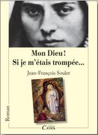 Couverture du livre « Mon dieu ! si je m'etais trompée... » de Jean-Francois Soulet aux éditions Cairn