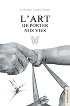 Couverture du livre « L'Art de porter nos vies » de Justine Lepoutere aux éditions Jets D'encre