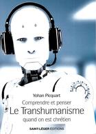 Couverture du livre « Comprendre et penser le transhumanisme quand on est chrétien » de Yohan Picquart aux éditions Saint-leger