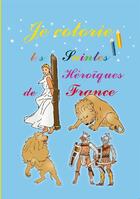 Couverture du livre « Je colorie les saintes héroïques de France » de Judie aux éditions Saint Jude