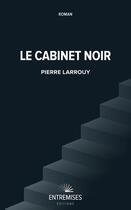 Couverture du livre « Le cabinet noir » de Pierre Larrouy aux éditions Entremises