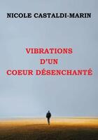 Couverture du livre « Vibrations d'un coeur désenchanté » de Nicole Castaldi-Marin aux éditions Publishroom Factory