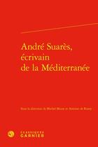 Couverture du livre « André Suarès, écrivain de la Méditerranée » de Antoine De Rosny et Michel Murat et Collectif aux éditions Classiques Garnier