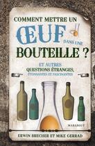 Couverture du livre « Comment mettre un oeuf dans une bouteille ? et autres questions étranges, étonnantes et fascinantes » de Erwin Brecher et Mike Gerrad aux éditions Marabout