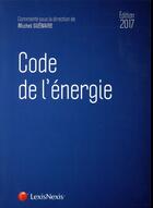 Couverture du livre « Code de l'énergie (édition 2017) » de Michel Guenaire aux éditions Lexisnexis