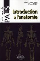 Couverture du livre « PACES ; introduction à l'anatomie ; les cours de paes » de Pierre Trouilloud et Olivier Trost aux éditions Ellipses