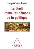 Couverture du livre « Le droit contre les démons de la politique » de Francois Saint-Pierre aux éditions Odile Jacob
