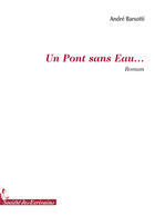 Couverture du livre « Un pont sans eau... » de Andre Barsotti aux éditions Societe Des Ecrivains