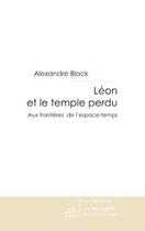 Couverture du livre « Léon et le temple perdu ; aux frontières de l'espace-temps » de Alexandre Black aux éditions Editions Le Manuscrit