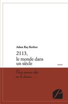 Couverture du livre « 2113, le monde dans un siècle ; nous sommes déjà sur le chemin... » de Adam Ray Kerbur aux éditions Du Pantheon