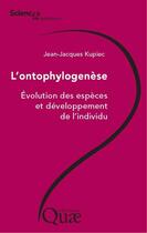 Couverture du livre « L'ontophylogénèse ; évolution des especes et développement de l'individu » de Jean-Jacques Kupiec aux éditions Quae