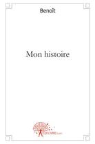 Couverture du livre « Mon histoire » de Benoit aux éditions Edilivre