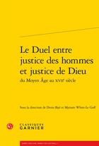 Couverture du livre « Le duel entre justice des hommes et de Dieu du Moyen Age au XVIIe siecle » de  aux éditions Classiques Garnier