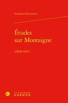 Couverture du livre « Études sur Montaigne (1898-1907) » de Ferdinand Brunetiere aux éditions Classiques Garnier
